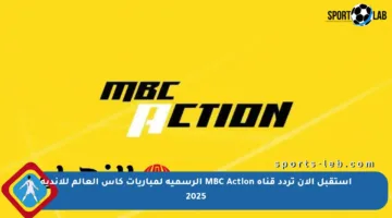 استقبل الآن تردد قناة MBC Action الرسمية لمباريات كأس العالم للأندية 2025